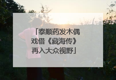 泰顺药发木偶戏借《藏海传》再入大众视野