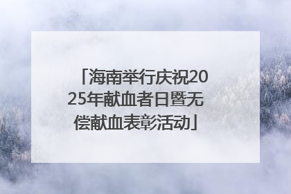 海南举行庆祝2025年献血者日暨无偿献血表彰活动