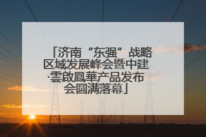 济南“东强”战略区域发展峰会暨中建·雲啟鳳華产品发布会圆满落幕