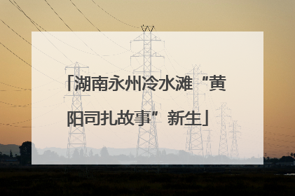 湖南永州冷水滩“黄阳司扎故事”新生