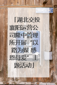 湖北交投襄阳运营公司隆中管理所开展“以路为媒 感恩母爱”主题活动