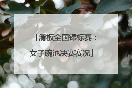 滑板全国锦标赛：女子碗池决赛赛况