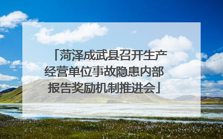 菏泽成武县召开生产经营单位事故隐患内部报告奖励机制推进会