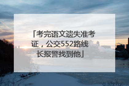 考完语文遗失准考证，公交552路线长报警找到他