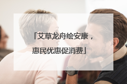 艾草龙舟绘安康，惠民优惠促消费