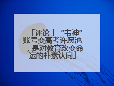 评论丨“韦神”账号变高考许愿池，是对教育改变命运的朴素认同