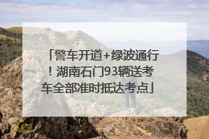 警车开道+绿波通行！湖南石门93辆送考车全部准时抵达考点