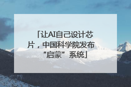 让AI自己设计芯片，中国科学院发布“启蒙”系统