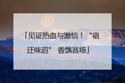 见证热血与激情！“宿迁味道” 香飘赛场