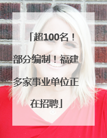 超100名！部分编制！福建多家事业单位正在招聘