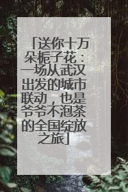 送你十万朵栀子花：一场从武汉出发的城市联动，也是爷爷不泡茶的全国绽放之旅