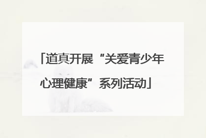 道真开展“关爱青少年心理健康”系列活动