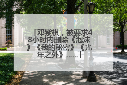 邓紫棋，被要求48小时内删除《泡沫》《我的秘密》《光年之外》……