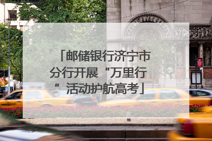 邮储银行济宁市分行开展“万里行”活动护航高考