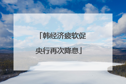 韩经济疲软促央行再次降息
