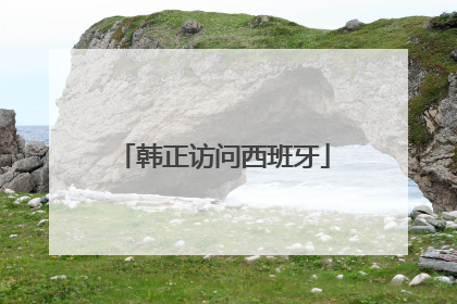 韩正访问西班牙
