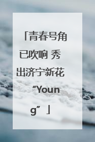 青春号角已吹响 秀出济宁新花“Young”
