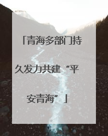 青海多部门持久发力共建“平安青海”