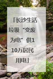 长沙生活垃圾“变废为电”供110万居民用电