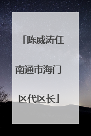 陈威涛任南通市海门区代区长