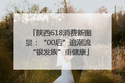 陕西618消费新图景：“00后”追潮流 “银发族”重健康
