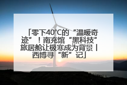 零下40℃的“温暖奇迹”！南充馆“黑科技”旅居舱让极寒成为背景丨西博寻“新”记