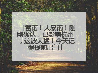 雷雨！大暴雨！刚刚确认，已影响杭州，这波太猛！今天记得提前出门