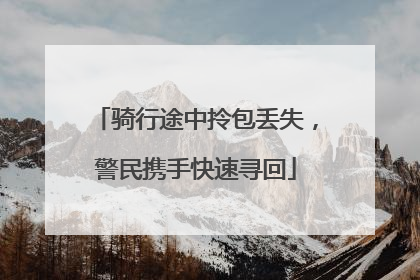 骑行途中拎包丢失，警民携手快速寻回