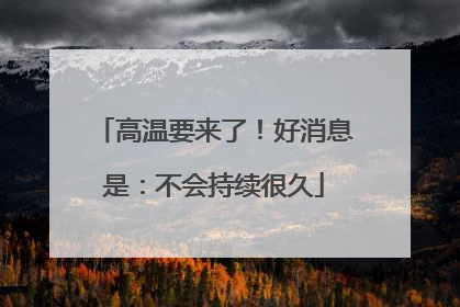 高温要来了！好消息是：不会持续很久