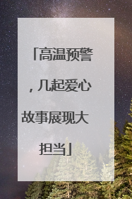 高温预警，几起爱心故事展现大担当