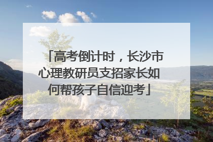 高考倒计时，长沙市心理教研员支招家长如何帮孩子自信迎考