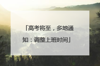 高考将至，多地通知：调整上班时间