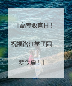 高考收官日！祝福洛江学子圆梦今夏！