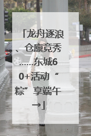 龙舟逐浪、仓廪竞秀……东城60+活动“粽”享端午→