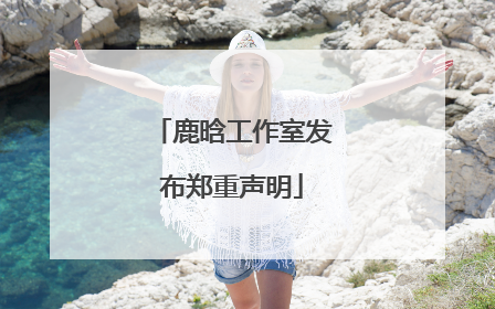 鹿晗工作室发布郑重声明