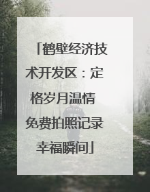 鹤壁经济技术开发区：定格岁月温情 免费拍照记录幸福瞬间