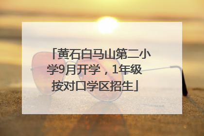黄石白马山第二小学9月开学，1年级按对口学区招生