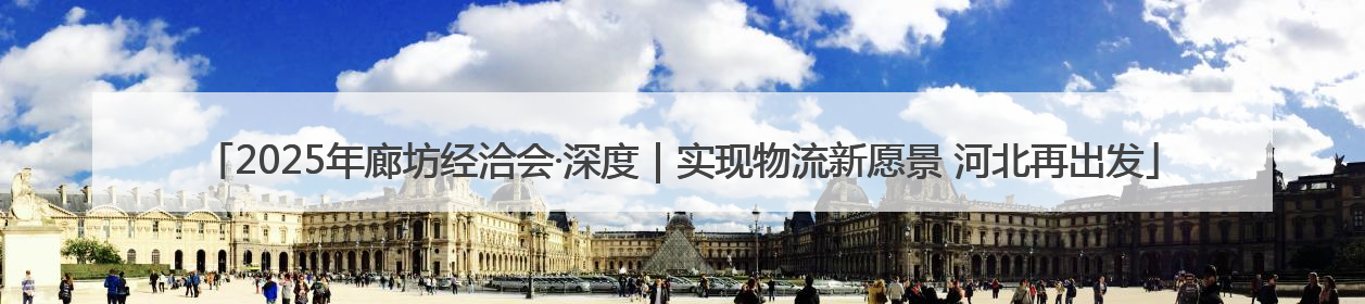 2025年廊坊经洽会·深度｜实现物流新愿景 河北再出发
