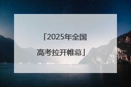 2025年全国高考拉开帷幕
