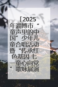 2025年淄博市“童声里的中国”少年儿童合唱活动暨“传承红色基因·七一童心向党”歌咏展演举行