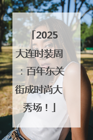 2025大连时装周：百年东关街成时尚大秀场！