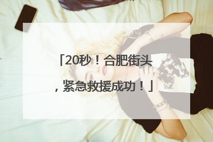 20秒！合肥街头，紧急救援成功！