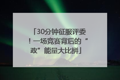 30分钟征服评委！一场竞赛背后的“政”能量大比拼