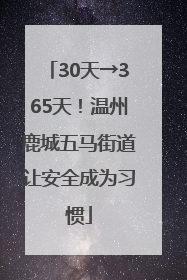 30天→365天！温州鹿城五马街道让安全成为习惯