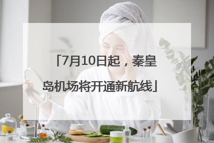 7月10日起，秦皇岛机场将开通新航线