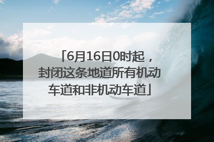 6月16日0时起，封闭这条地道所有机动车道和非机动车道